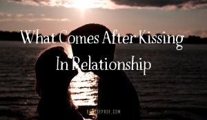 What Comes After Kissing In A Relationship